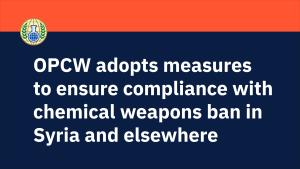 OPCW adopts measures to ensure compliance with chemical weapons ban in Syria and elsewhere